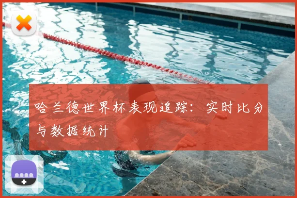 哈兰德世界杯表现追踪：实时比分与数据统计