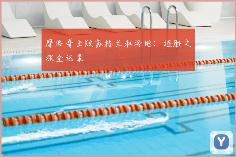 摩洛哥击败苏格兰和海地：连胜之旅全记录