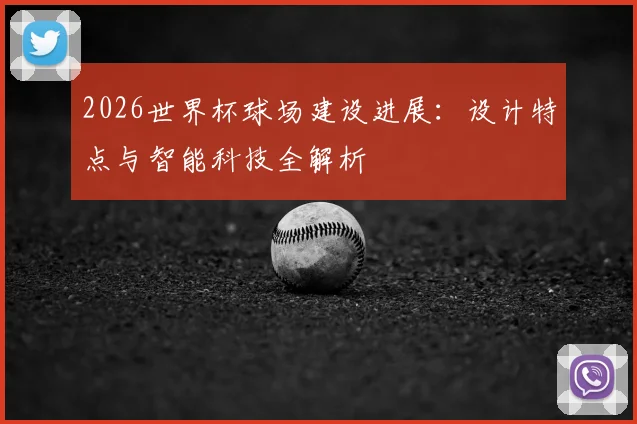 2026世界杯球场建设进展：设计特点与智能科技全解析