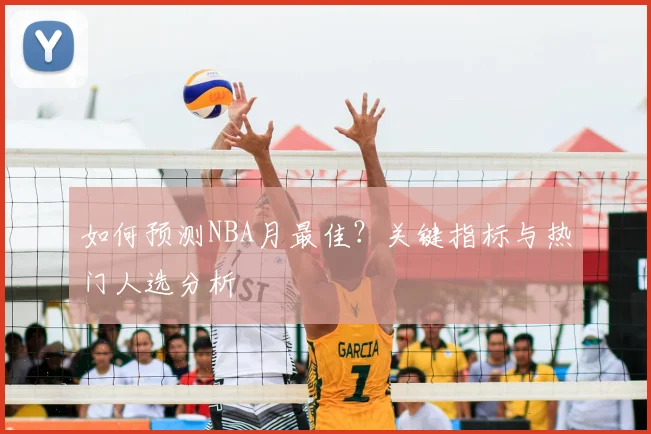 如何预测NBA月最佳？关键指标与热门人选分析